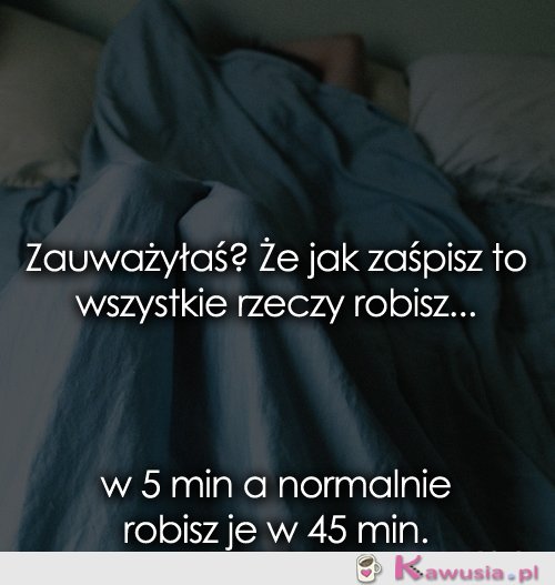 Jak zaśpisz...