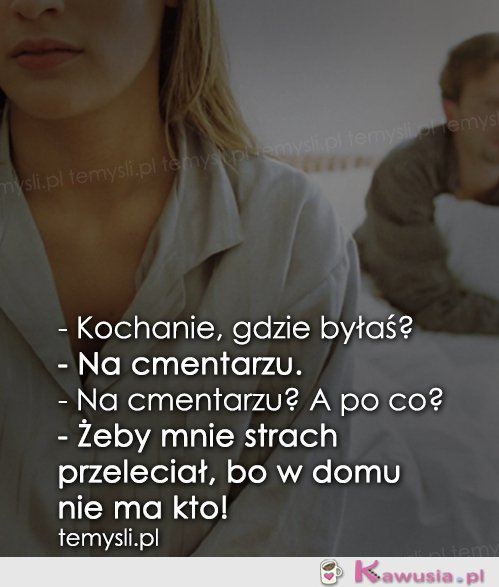 Kochanie, gdzie byłaś?