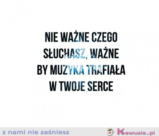 Nieważne czego słuchasz...