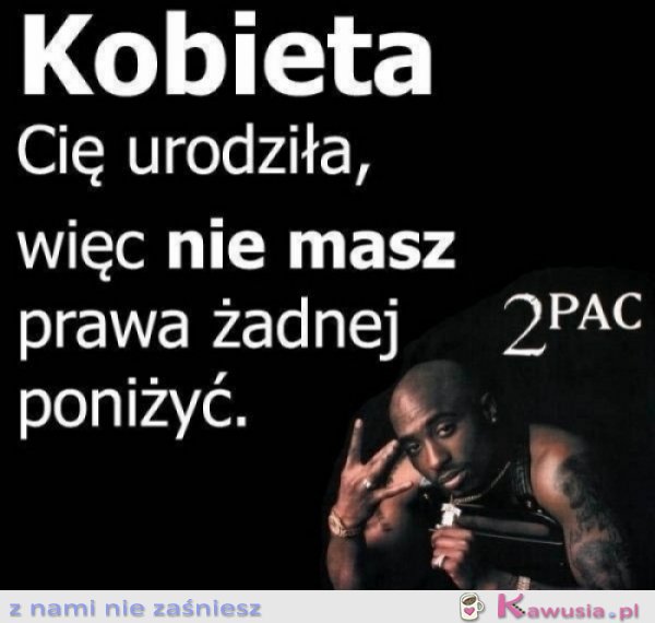 Kobieta cię urodziła...