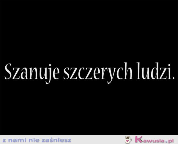 Szanuje szczerych ludzi