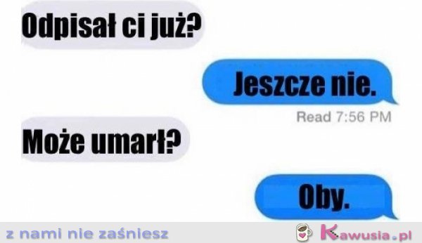 Odpisał ci już może?