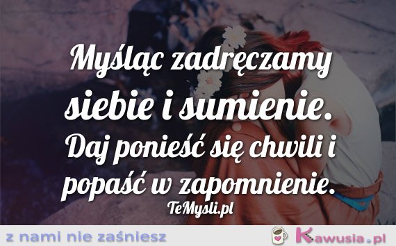 Myśląc zadręczamy