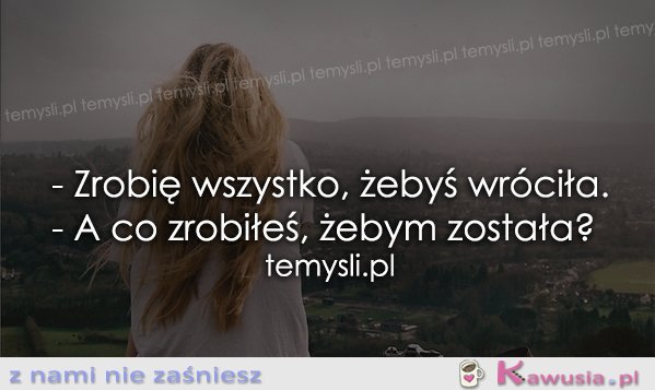 Zrobię wszystko, żebyś wróciła...