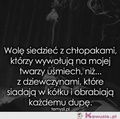 Wolę siedzieć z chłopakami, którzy wywołują..