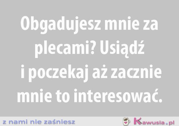 Obgadujesz mnie za plecami?