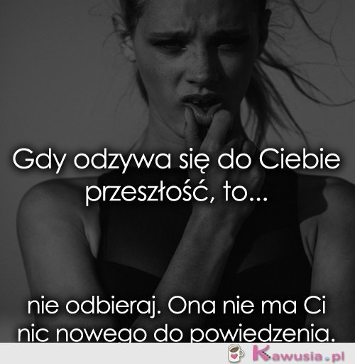 Gdy odzywa się do Ciebie przeszłość