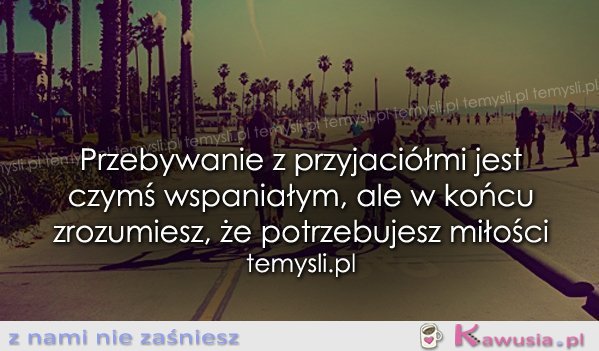Przebywanie z przyjaci&oacute;łmi jest czymś..
