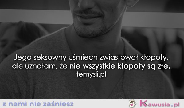 Jego seksowny uśmiech zwiastował kłopoty...