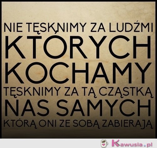 Nie tęsknimy za ludźmi, których kochamy...