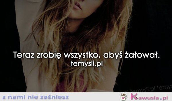 Teraz zrobię wszystko...