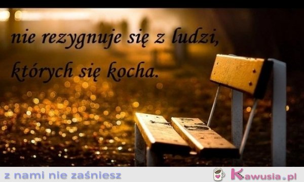 Nie rezygnuje się z ludzi, których się kocha