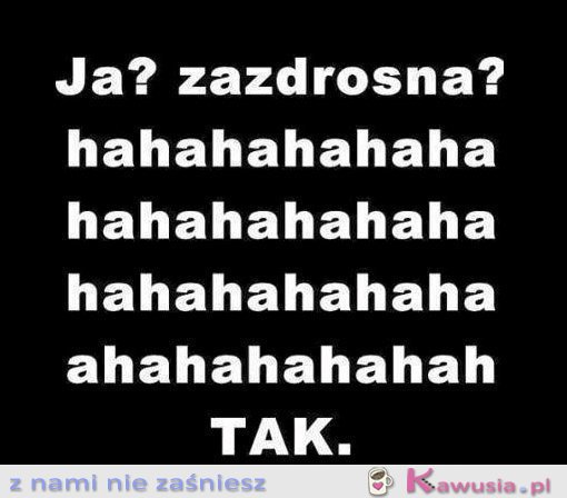 Ja? Zazdrosna?