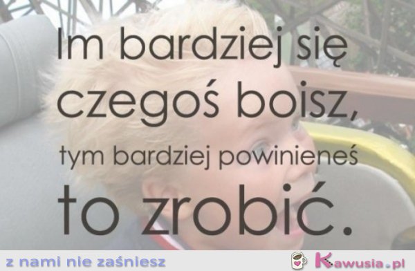 Im bardziej się czegoś boisz...