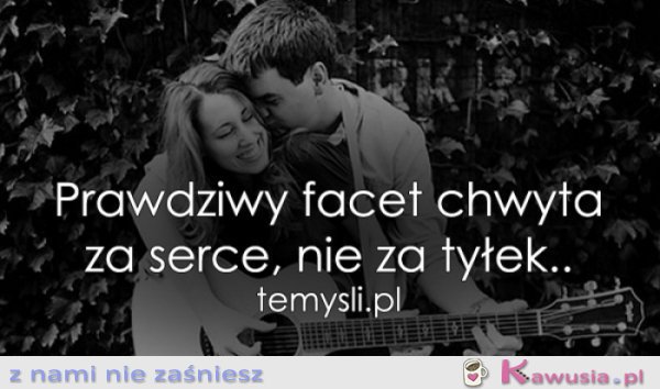 Prawdziwy facet chwyta za serce..