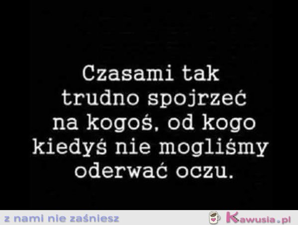 Czasami tak trudno..