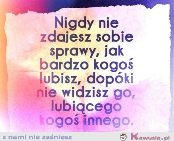 Nigdy nie zdajesz sobie sprawy...