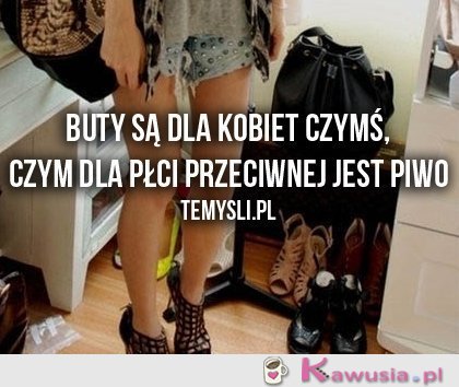 Buty są dla kobiet czymś..