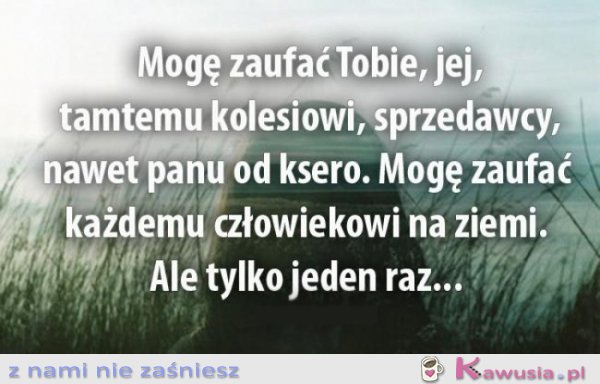 Mogę zaufać tylko jeden raz...