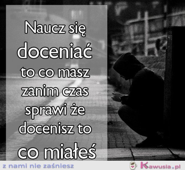 Naucz się doceniać...