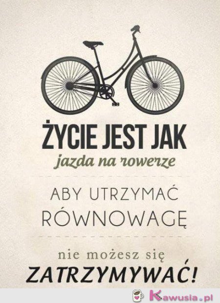 Życie jest jak jazda na rowerze...