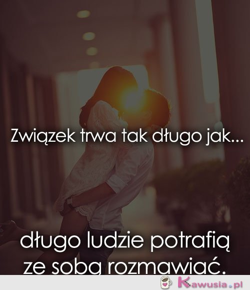 Związek trwa tak długo jak...