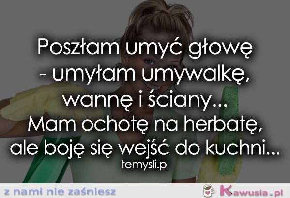 Poszłam umyć głowę - umyłam umywalkę, wannę i...