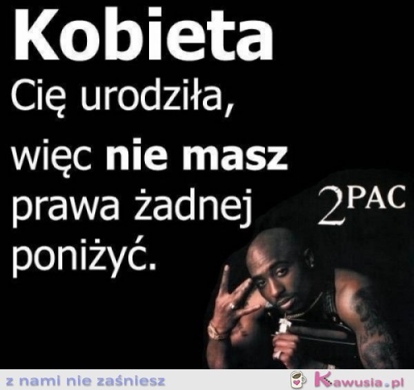Kobieta cię urodziła...