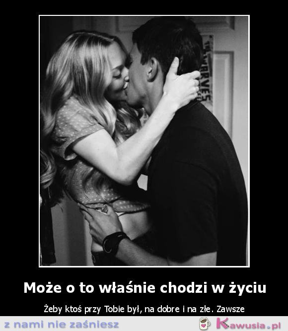 Może o to właśnie chodzi w życiu