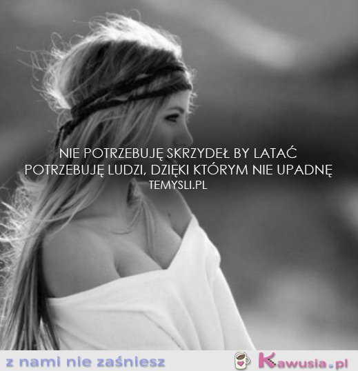 Nie potrzebuję skrzydeł...