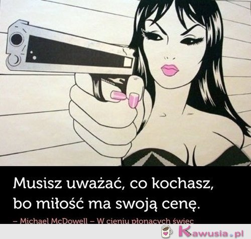 Musisz uważać co kochasz