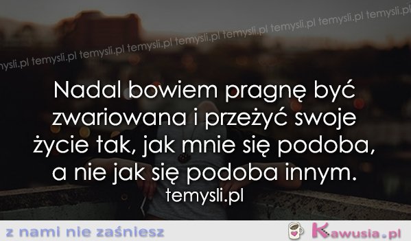 Nadal pragnę być zwariowana...