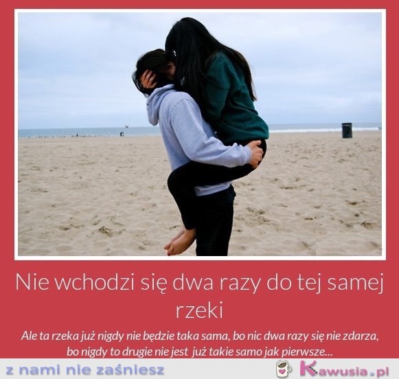 Nie wchodzi się dwa razy do tej samej rzeki