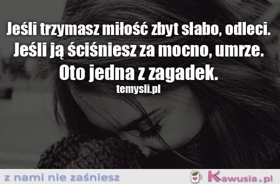 Jeśli trzymasz miłość zbyt słabo, odleci