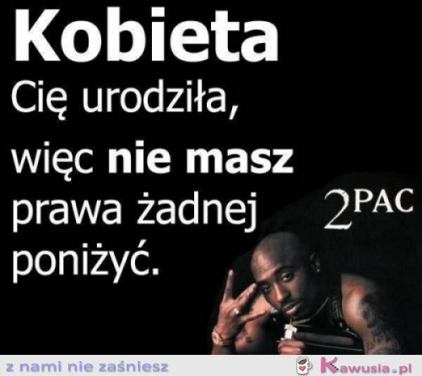 Kobieta cię urodziła...